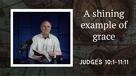 103 - Surprising Grace (Judges 10:1-11:11)