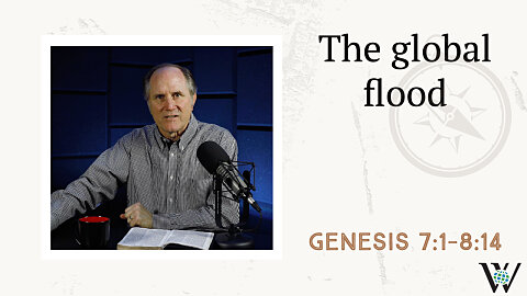13 - The Global Flood (Genesis 7; 8:1–14)