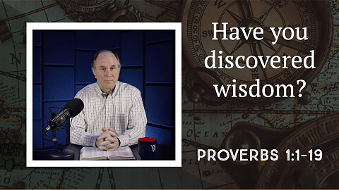 263 - The Benefits of Discovering True Wisdom (Proverbs 1:1-19)