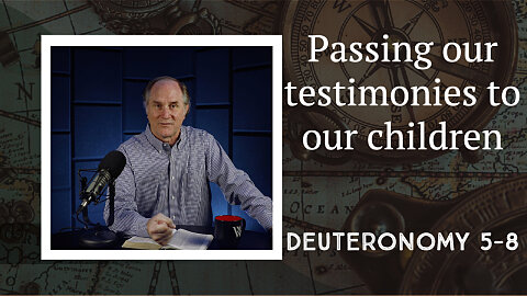 78 - Testifying to the Next Generation (Deuteronomy 5–8)