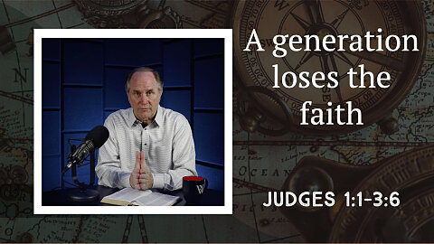 97 - Losing the Next Generation (Judges 1:1-3:6)