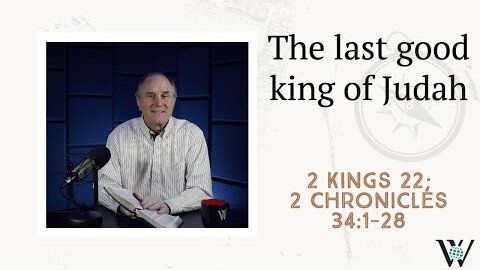 165 - An Unexpected Discovery for a Unexpected King (2 Kings 22; 2 Chronicles 34)