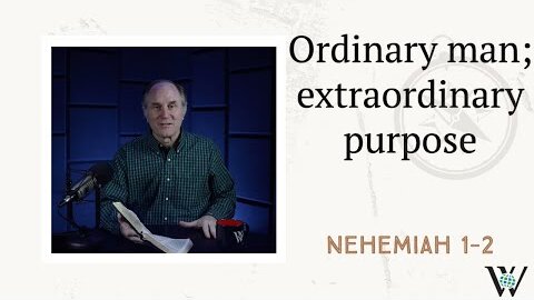 173 -  Introducing An Ordinary Man (Nehemiah 1–2)