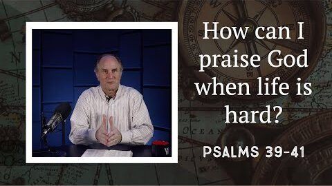 221 - Choosing Words of Praise (Psalms 39-41)
