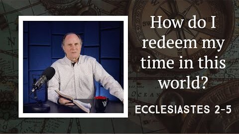 275 - Making the Most of Our Time  (Ecclesiastes 2–5)