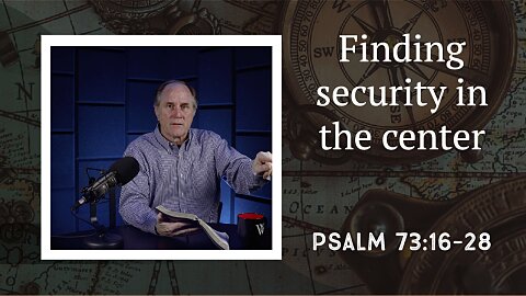 235 - Finding Answers in the Sanctuary  (Psalm 73:16-28)