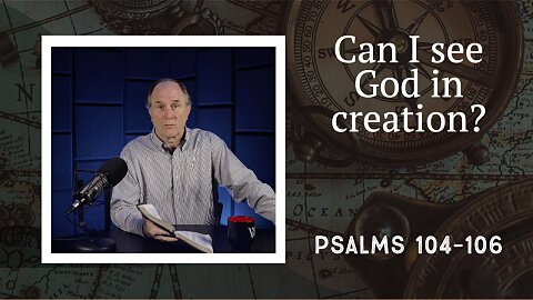 247 - Created, Directed, and Remembered by God (Psalms 104–106)